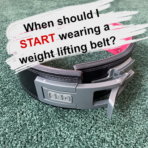 When should I START wearing a weight lifting belt?