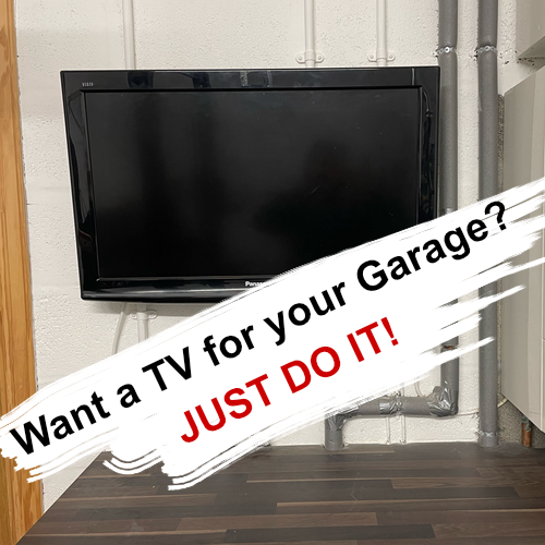 Want a TV for your garage? JUST DO IT!