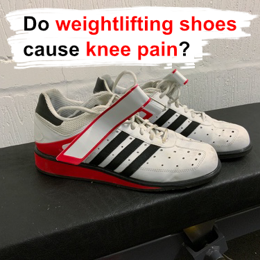 Do weightlifting shoes cause knee pain?