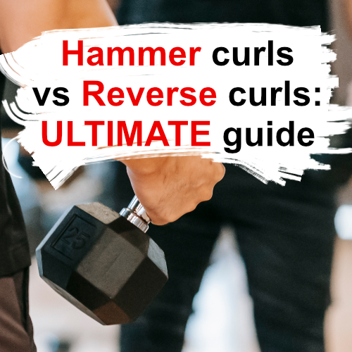 Hammer curls vs reverse curls: ULTIMATE guide