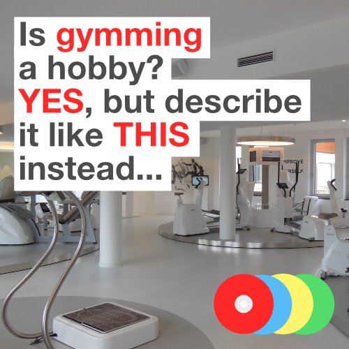 Is gymming a hobby? YES, but describe it like THIS instead...